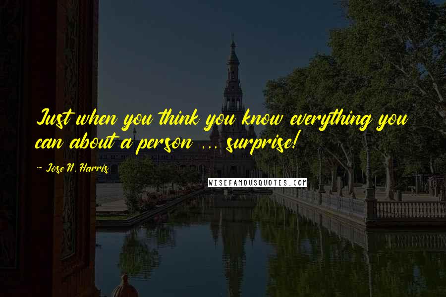 Jose N. Harris Quotes: Just when you think you know everything you can about a person ... surprise!