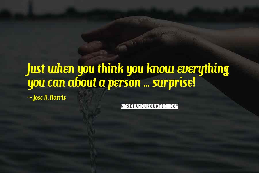 Jose N. Harris Quotes: Just when you think you know everything you can about a person ... surprise!