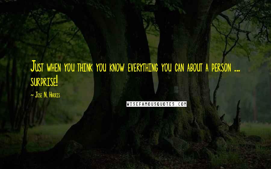 Jose N. Harris Quotes: Just when you think you know everything you can about a person ... surprise!