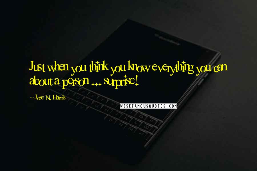 Jose N. Harris Quotes: Just when you think you know everything you can about a person ... surprise!