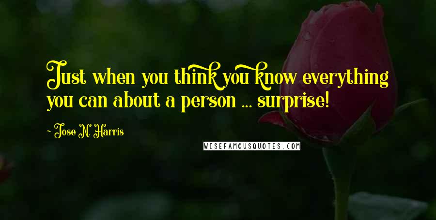 Jose N. Harris Quotes: Just when you think you know everything you can about a person ... surprise!