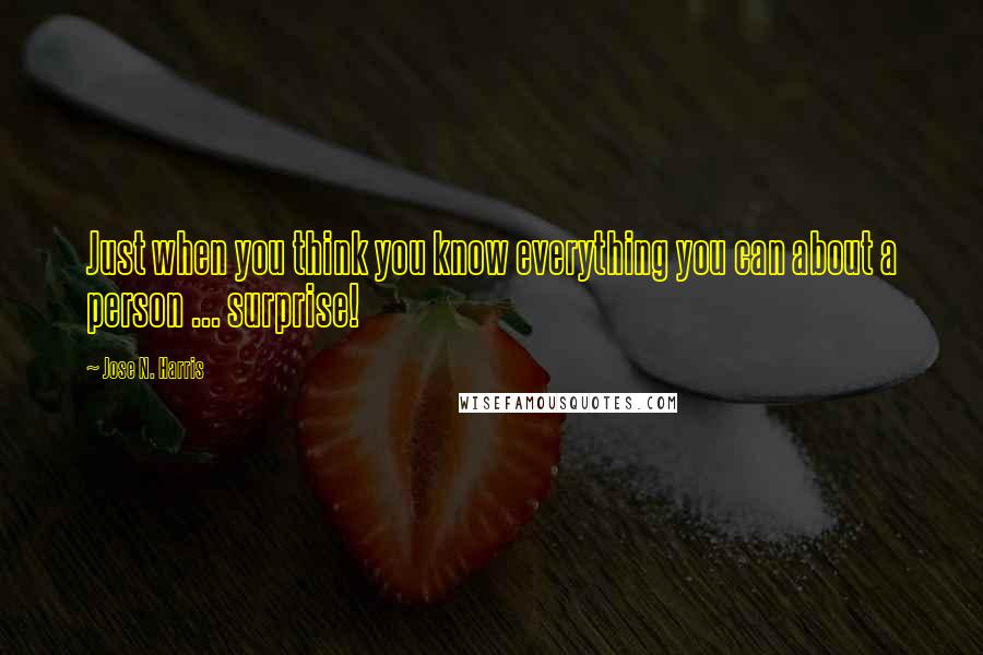 Jose N. Harris Quotes: Just when you think you know everything you can about a person ... surprise!