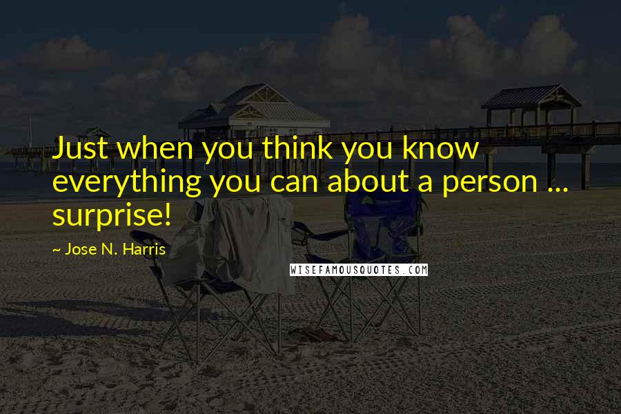 Jose N. Harris Quotes: Just when you think you know everything you can about a person ... surprise!