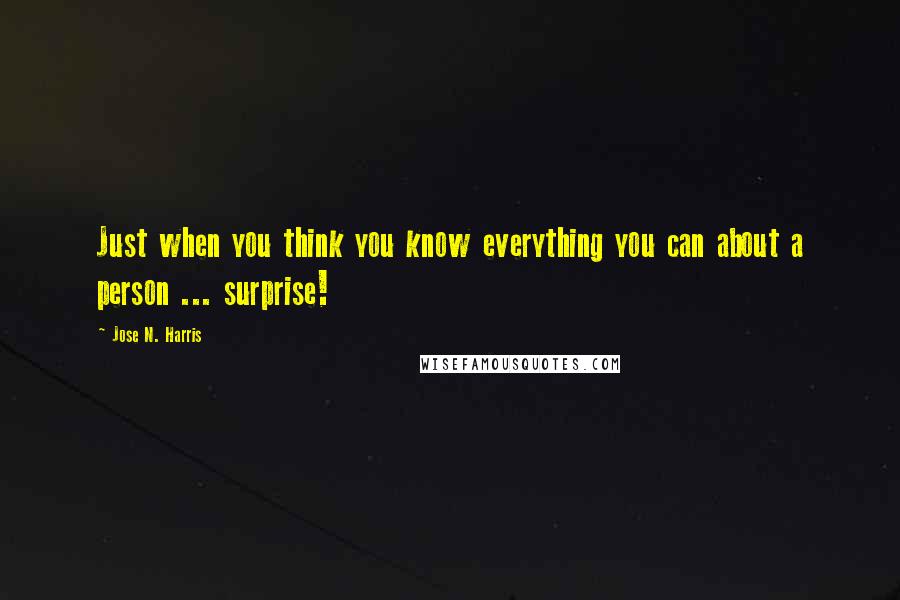 Jose N. Harris Quotes: Just when you think you know everything you can about a person ... surprise!