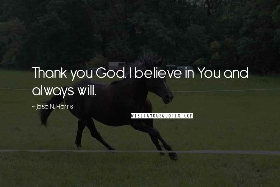 Jose N. Harris Quotes: Thank you God. I believe in You and always will.