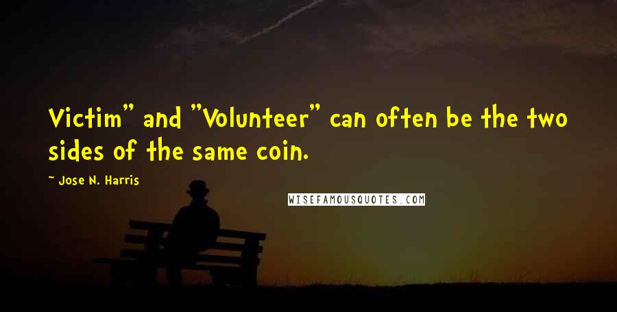 Jose N. Harris Quotes: Victim" and "Volunteer" can often be the two sides of the same coin.