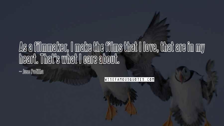 Jose Padilha Quotes: As a filmmaker, I make the films that I love, that are in my heart. That's what I care about.