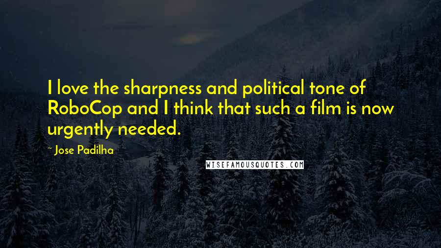 Jose Padilha Quotes: I love the sharpness and political tone of RoboCop and I think that such a film is now urgently needed.