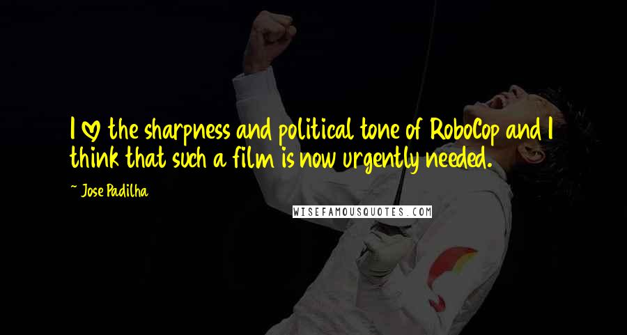 Jose Padilha Quotes: I love the sharpness and political tone of RoboCop and I think that such a film is now urgently needed.