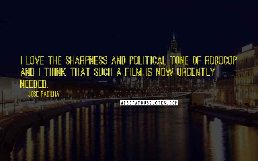 Jose Padilha Quotes: I love the sharpness and political tone of RoboCop and I think that such a film is now urgently needed.