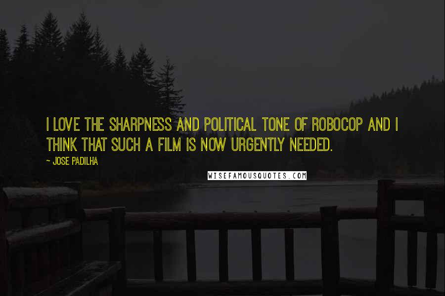 Jose Padilha Quotes: I love the sharpness and political tone of RoboCop and I think that such a film is now urgently needed.