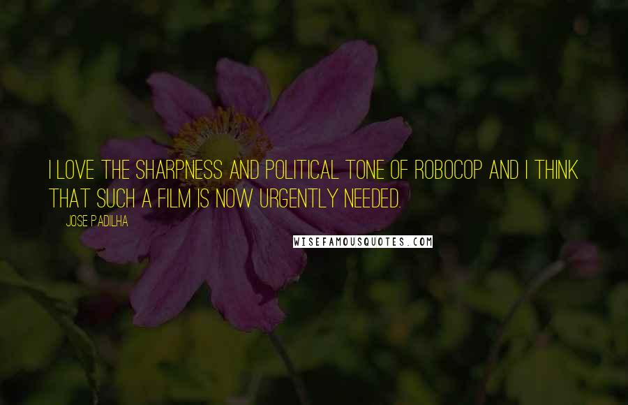 Jose Padilha Quotes: I love the sharpness and political tone of RoboCop and I think that such a film is now urgently needed.