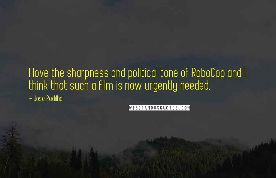 Jose Padilha Quotes: I love the sharpness and political tone of RoboCop and I think that such a film is now urgently needed.
