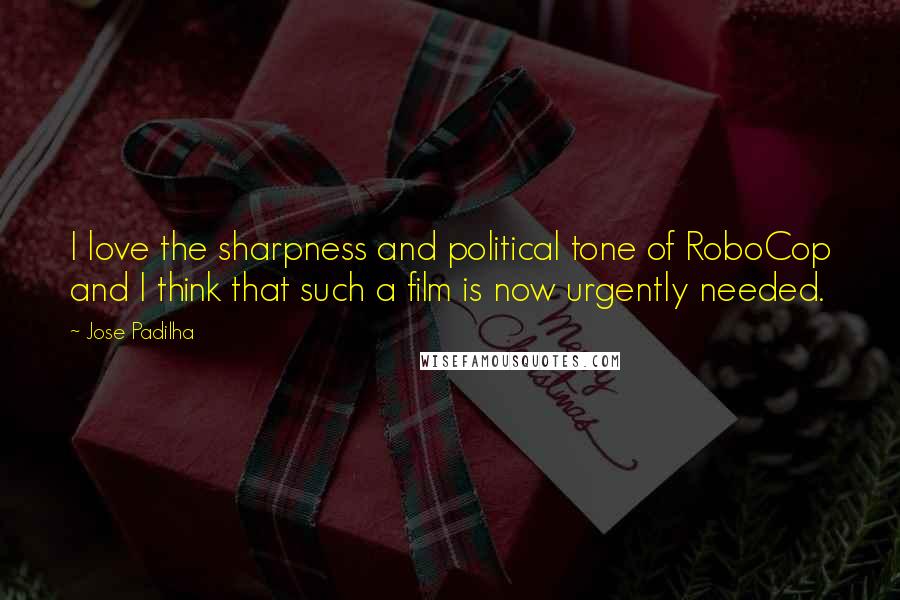 Jose Padilha Quotes: I love the sharpness and political tone of RoboCop and I think that such a film is now urgently needed.