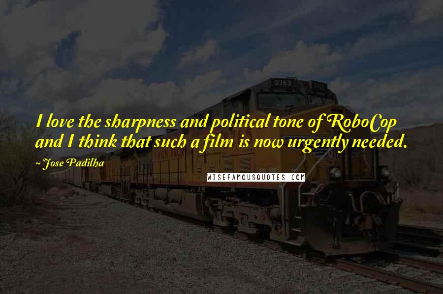Jose Padilha Quotes: I love the sharpness and political tone of RoboCop and I think that such a film is now urgently needed.