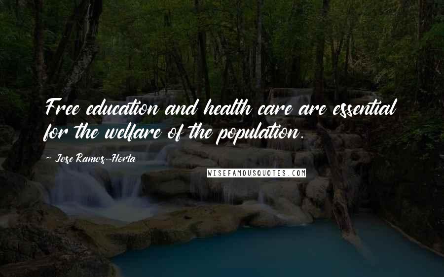 Jose Ramos-Horta Quotes: Free education and health care are essential for the welfare of the population.