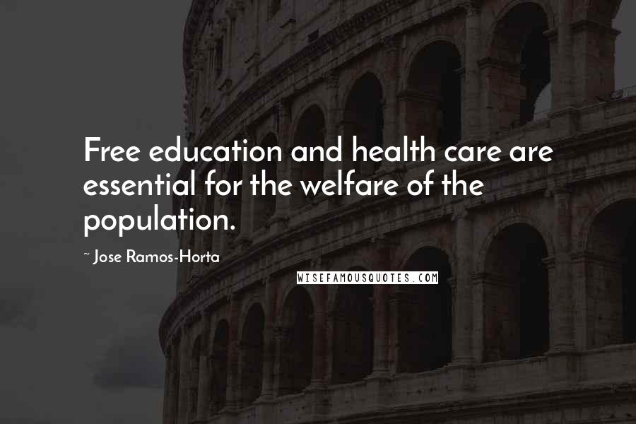 Jose Ramos-Horta Quotes: Free education and health care are essential for the welfare of the population.