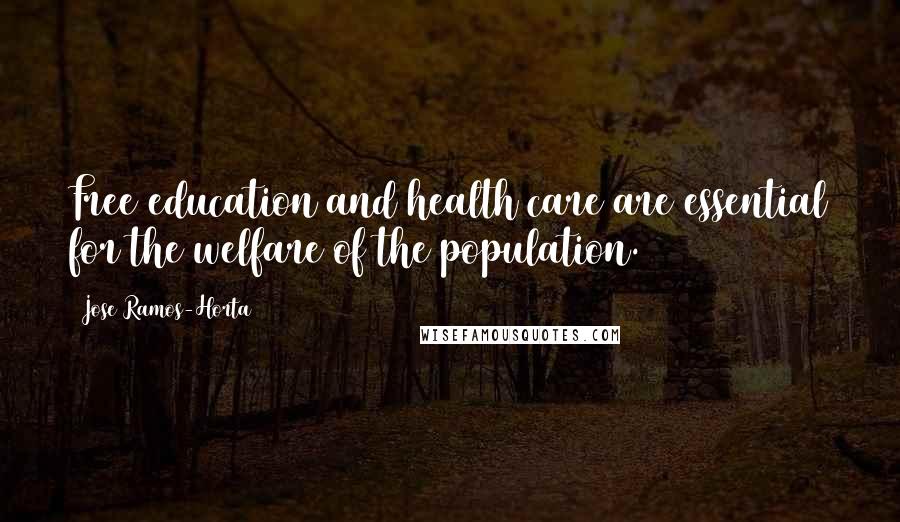 Jose Ramos-Horta Quotes: Free education and health care are essential for the welfare of the population.