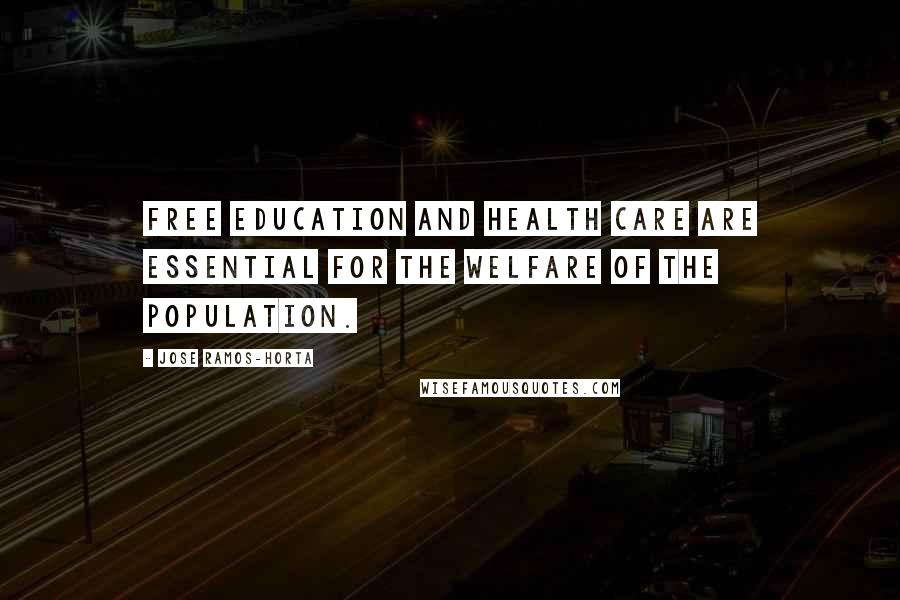 Jose Ramos-Horta Quotes: Free education and health care are essential for the welfare of the population.