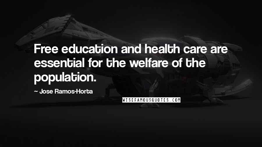 Jose Ramos-Horta Quotes: Free education and health care are essential for the welfare of the population.