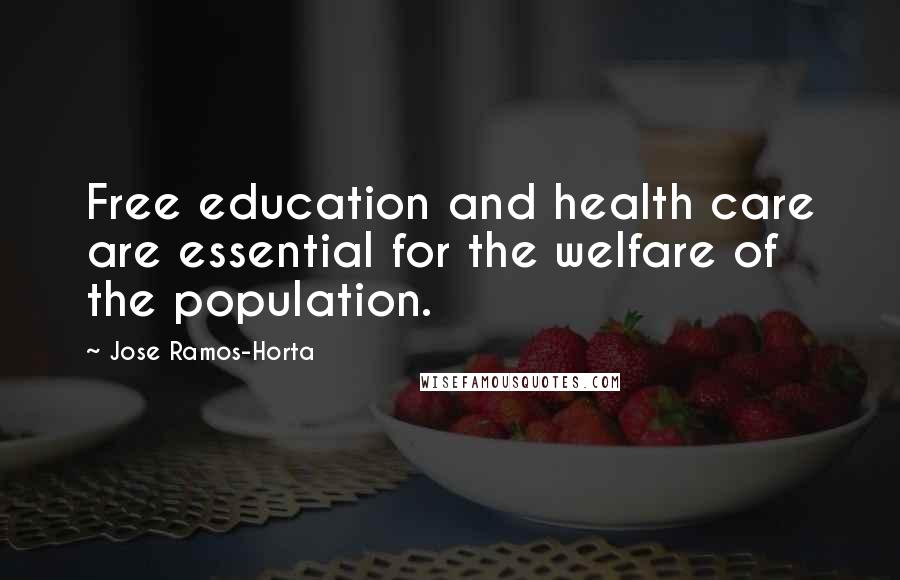 Jose Ramos-Horta Quotes: Free education and health care are essential for the welfare of the population.