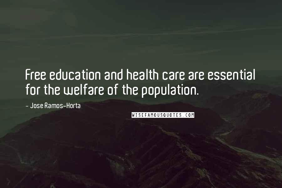 Jose Ramos-Horta Quotes: Free education and health care are essential for the welfare of the population.