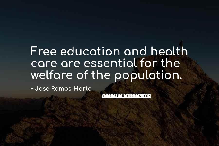 Jose Ramos-Horta Quotes: Free education and health care are essential for the welfare of the population.