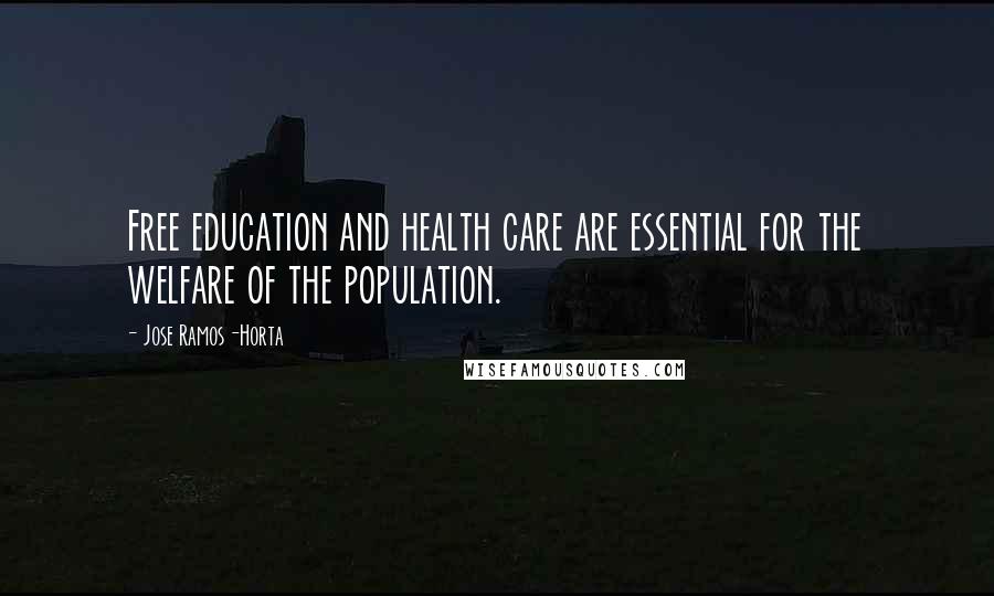 Jose Ramos-Horta Quotes: Free education and health care are essential for the welfare of the population.