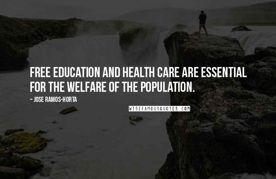 Jose Ramos-Horta Quotes: Free education and health care are essential for the welfare of the population.