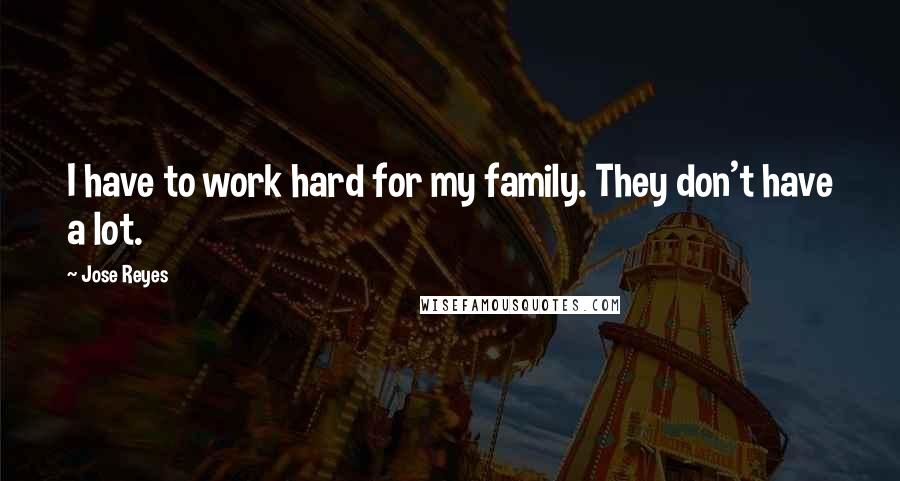 Jose Reyes Quotes: I have to work hard for my family. They don't have a lot.