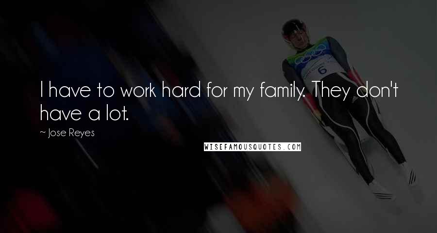 Jose Reyes Quotes: I have to work hard for my family. They don't have a lot.