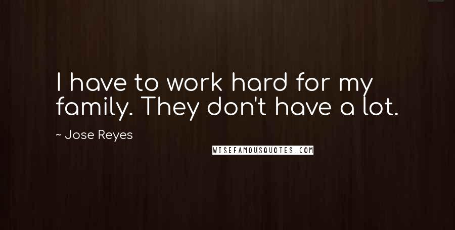 Jose Reyes Quotes: I have to work hard for my family. They don't have a lot.