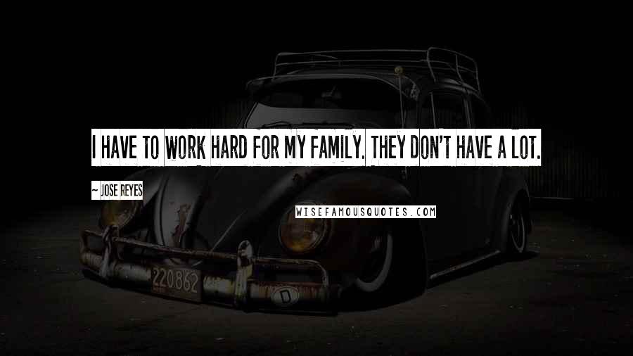 Jose Reyes Quotes: I have to work hard for my family. They don't have a lot.