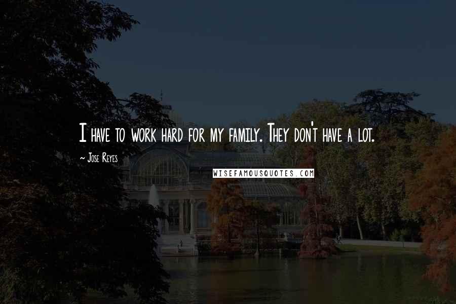 Jose Reyes Quotes: I have to work hard for my family. They don't have a lot.