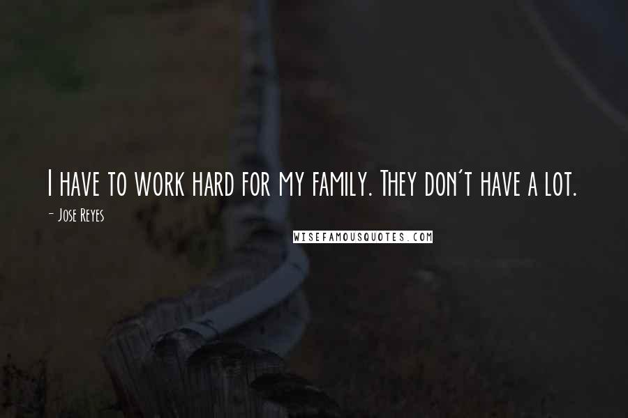 Jose Reyes Quotes: I have to work hard for my family. They don't have a lot.