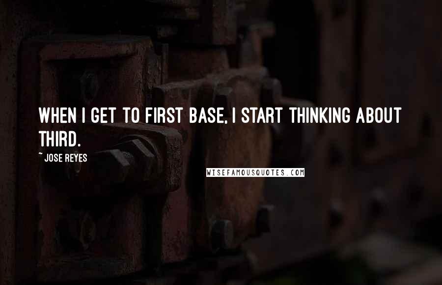 Jose Reyes Quotes: When I get to first base, I start thinking about third.