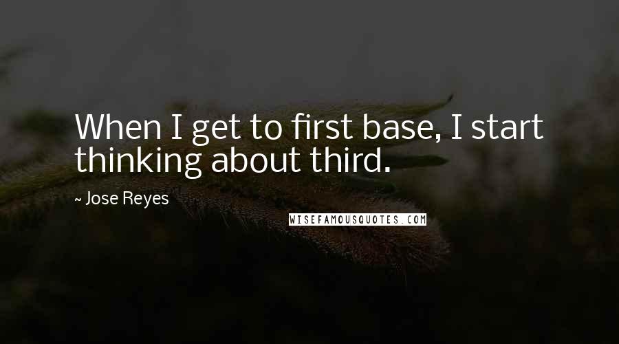 Jose Reyes Quotes: When I get to first base, I start thinking about third.