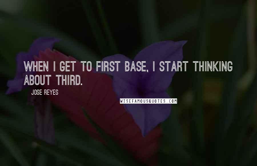 Jose Reyes Quotes: When I get to first base, I start thinking about third.