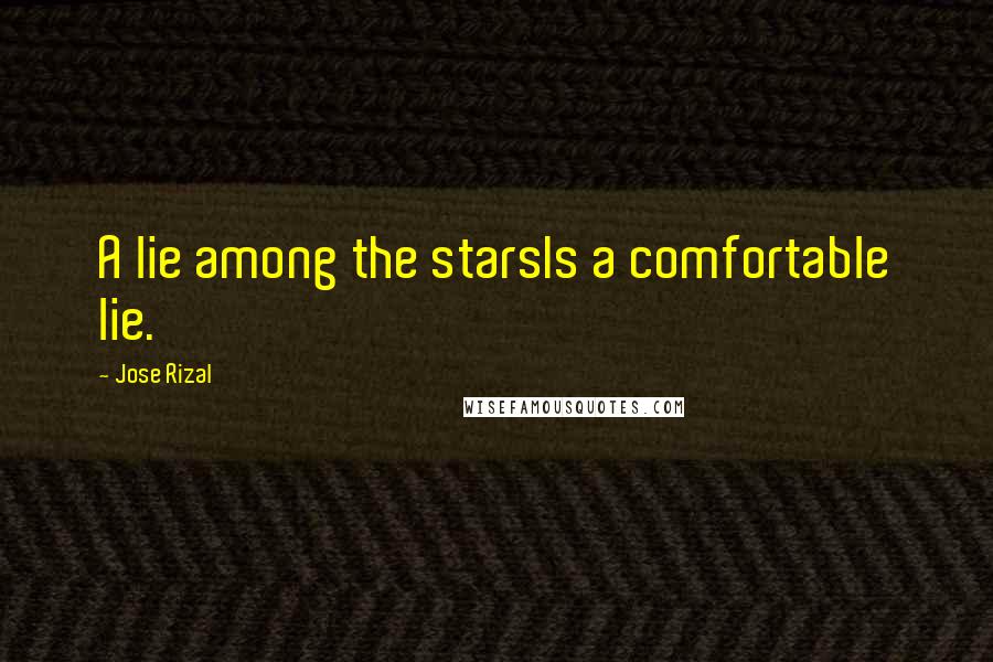 Jose Rizal Quotes: A lie among the starsIs a comfortable lie.