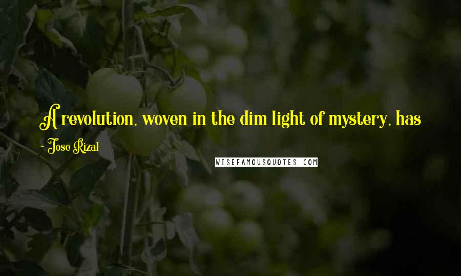 Jose Rizal Quotes: A revolution, woven in the dim light of mystery, has kept me from you. Another revolution will return me to your arms, bring me back to life.