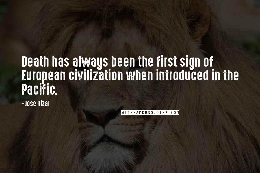 Jose Rizal Quotes: Death has always been the first sign of European civilization when introduced in the Pacific.