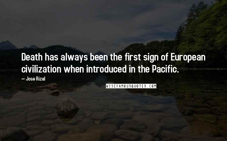 Jose Rizal Quotes: Death has always been the first sign of European civilization when introduced in the Pacific.