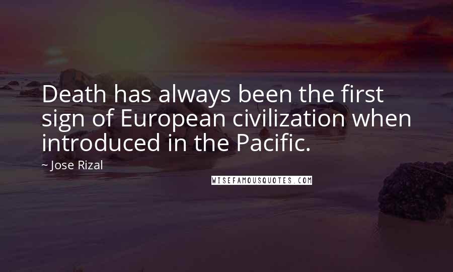 Jose Rizal Quotes: Death has always been the first sign of European civilization when introduced in the Pacific.