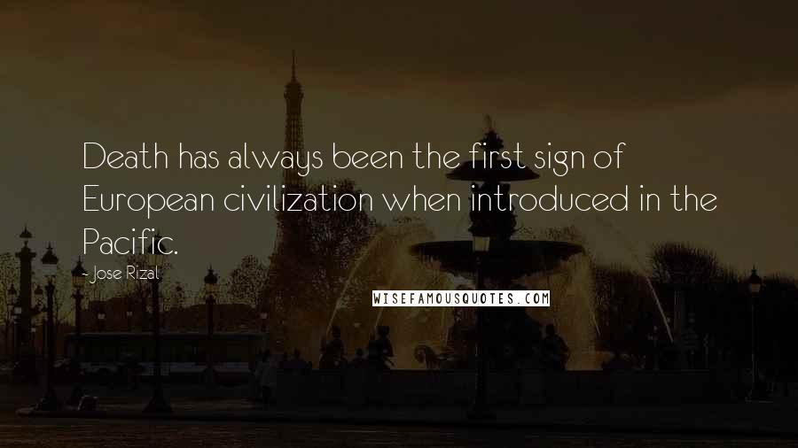Jose Rizal Quotes: Death has always been the first sign of European civilization when introduced in the Pacific.