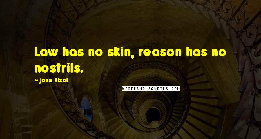 Jose Rizal Quotes: Law has no skin, reason has no nostrils.