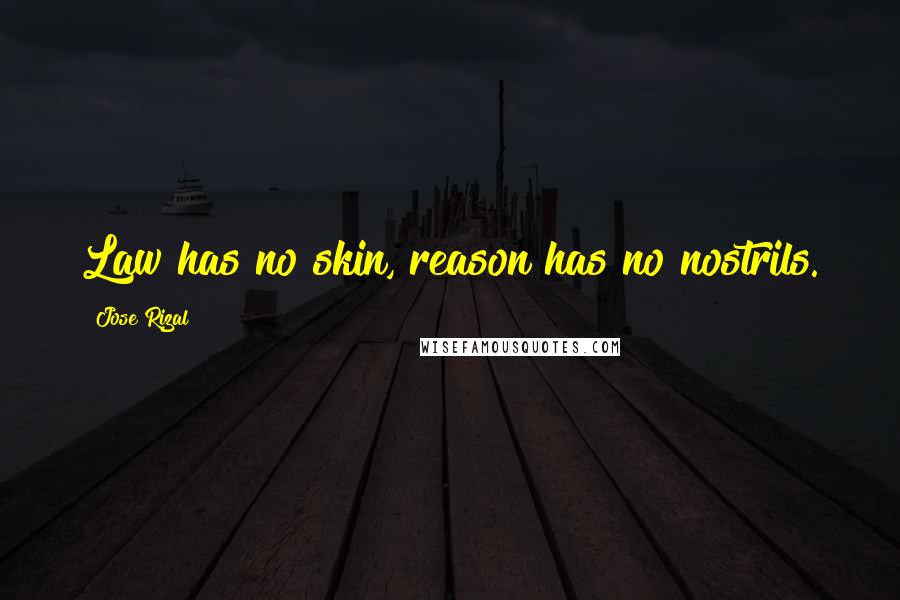 Jose Rizal Quotes: Law has no skin, reason has no nostrils.