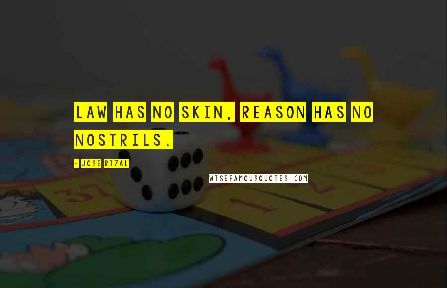 Jose Rizal Quotes: Law has no skin, reason has no nostrils.