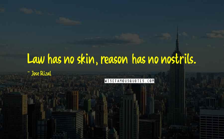 Jose Rizal Quotes: Law has no skin, reason has no nostrils.