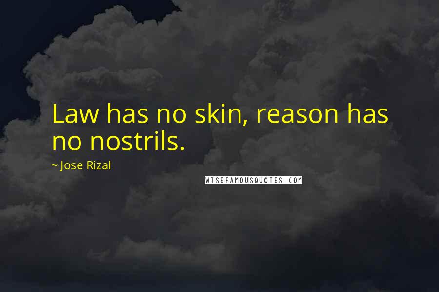 Jose Rizal Quotes: Law has no skin, reason has no nostrils.