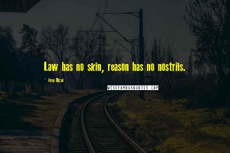 Jose Rizal Quotes: Law has no skin, reason has no nostrils.
